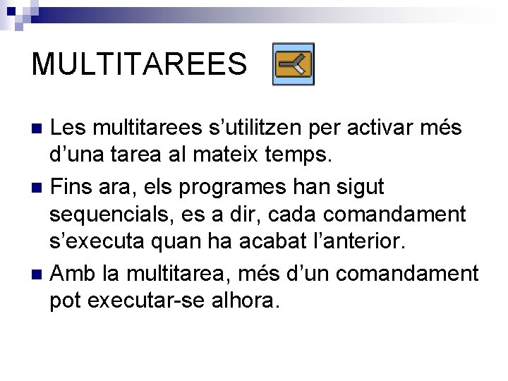 MULTITAREES Les multitarees s’utilitzen per activar més d’una tarea al mateix temps. n Fins