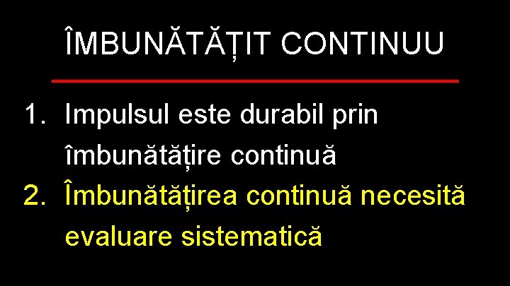 ÎMBUNĂTĂȚIT CONTINUU 1. Impulsul este durabil prin îmbunătățire continuă 2. Îmbunătățirea continuă necesită evaluare