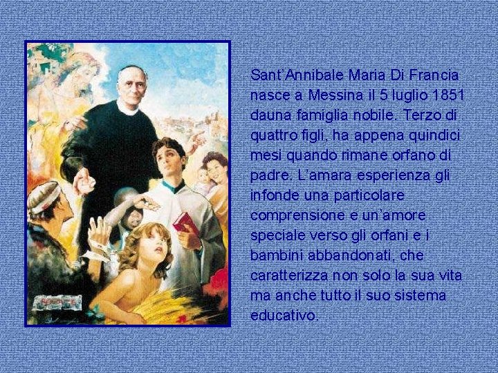 Sant’Annibale Maria Di Francia nasce a Messina il 5 luglio 1851 dauna famiglia nobile.