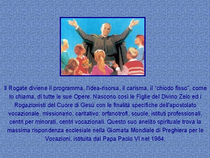 Il Rogate diviene il programma, l'idea-risorsa, il carisma, il “chiodo fisso”, come lo chiama,