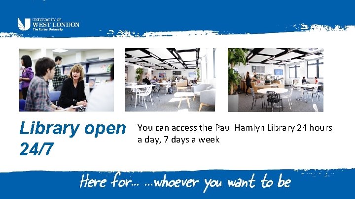 Library open 24/7 You can access the Paul Hamlyn Library 24 hours a day,