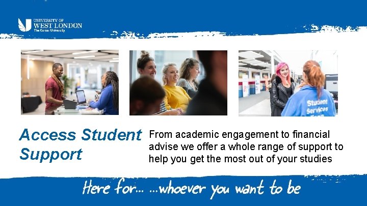Access Student Support From academic engagement to financial advise we offer a whole range