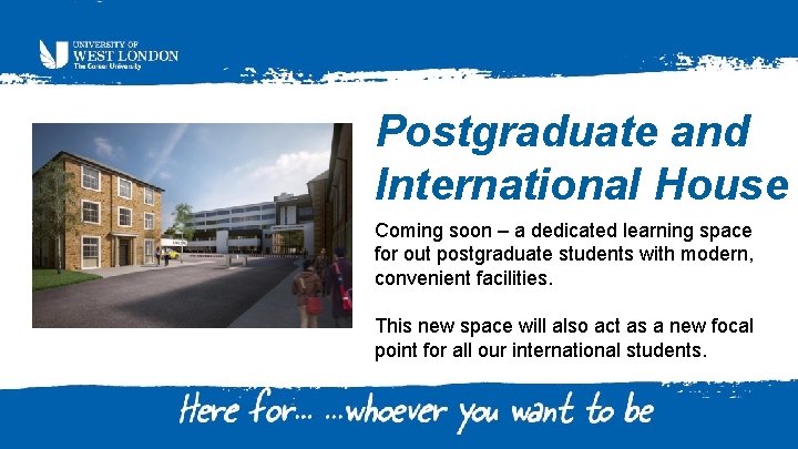 Postgraduate and International House Coming soon – a dedicated learning space for out postgraduate