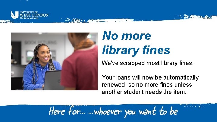 No more library fines We've scrapped most library fines. Your loans will now be