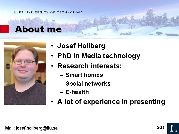 About me • Josef Hallberg • Ph. D in Media technology • Research interests: