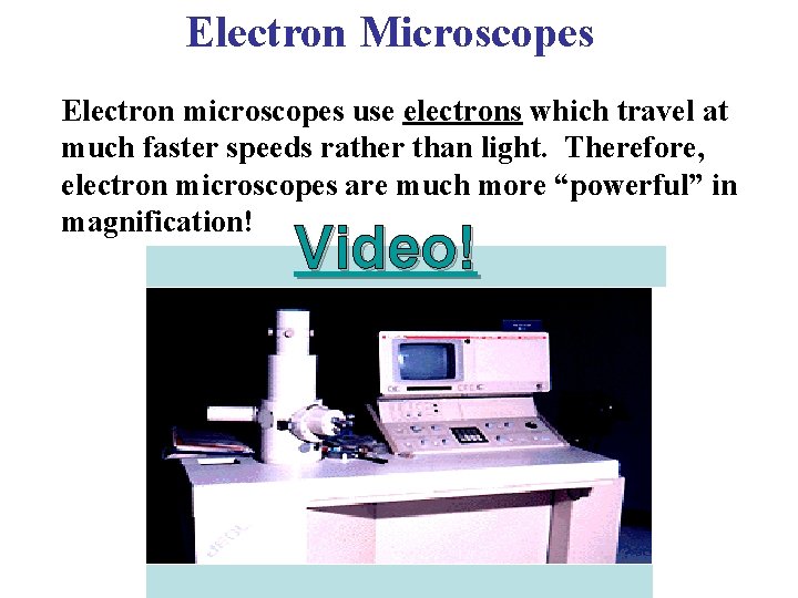 Electron Microscopes Electron microscopes use electrons which travel at much faster speeds rather than