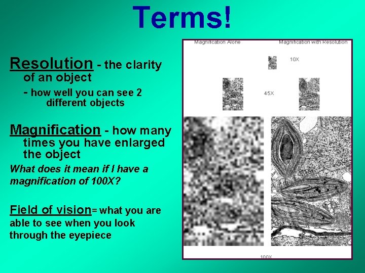 Terms! Resolution - the clarity of an object - how well you can see