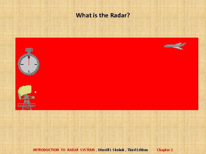 What is the Radar? INTRODUCTION TO RADAR SYSTEMS , Merrill I. Skolnik , Third