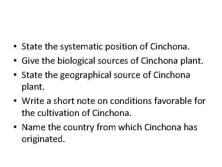  • State the systematic position of Cinchona. • Give the biological sources of