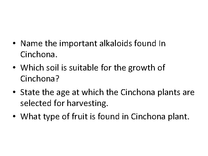  • Name the important alkaloids found In Cinchona. • Which soil is suitable