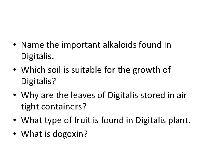  • Name the important alkaloids found In Digitalis. • Which soil is suitable