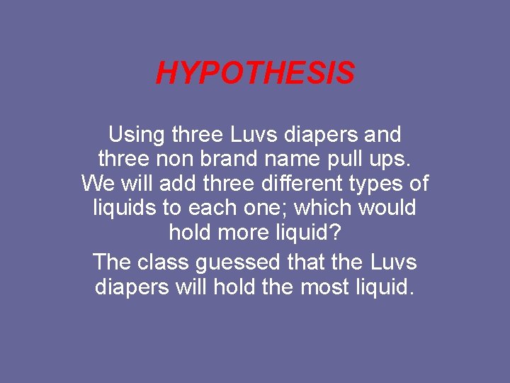 HYPOTHESIS Using three Luvs diapers and three non brand name pull ups. We will