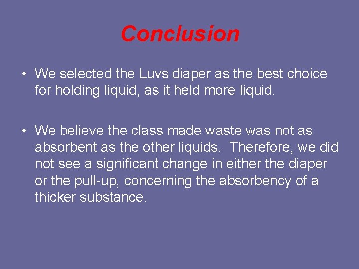 Conclusion • We selected the Luvs diaper as the best choice for holding liquid,
