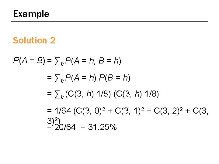 Example Solution 2 P(A = B) = ∑h P(A = h, B = h)