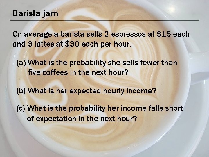 Barista jam On average a barista sells 2 espressos at $15 each and 3