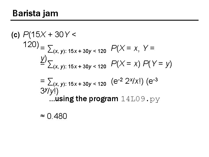 Barista jam (c) P(15 X + 30 Y < 120) = ∑ (x, y):