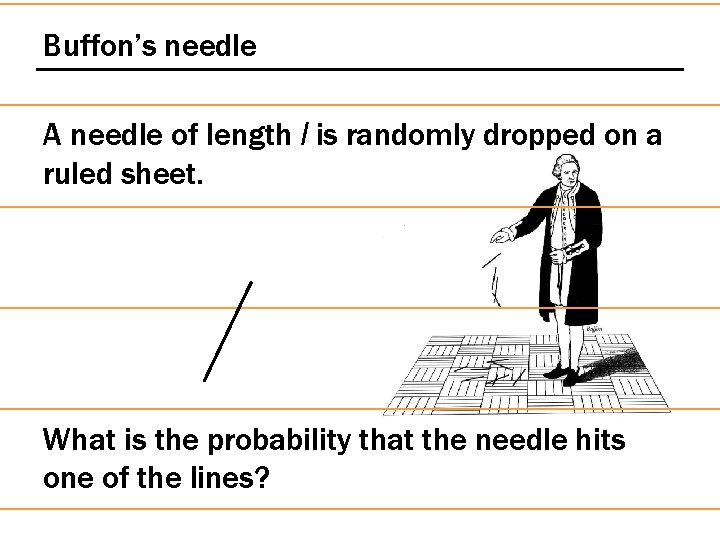 Buffon’s needle A needle of length l is randomly dropped on a ruled sheet.