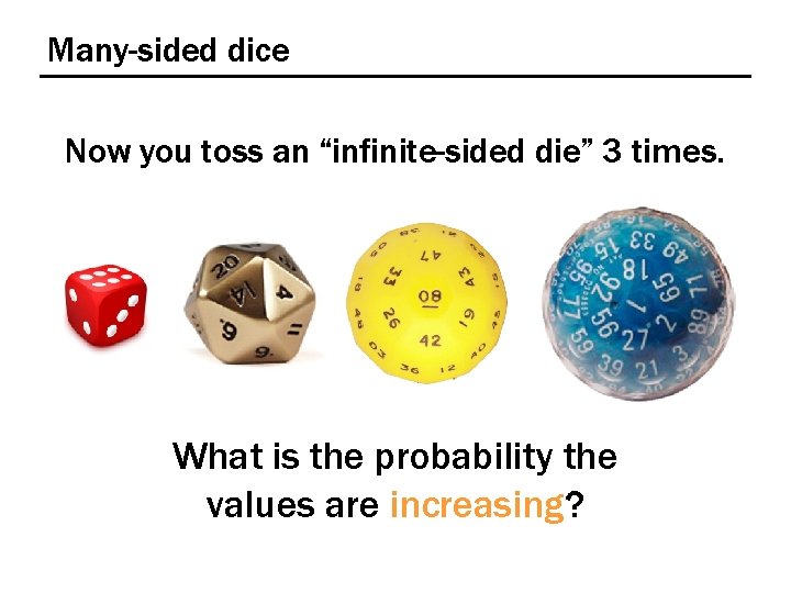 Many-sided dice Now you toss an “infinite-sided die” 3 times. What is the probability