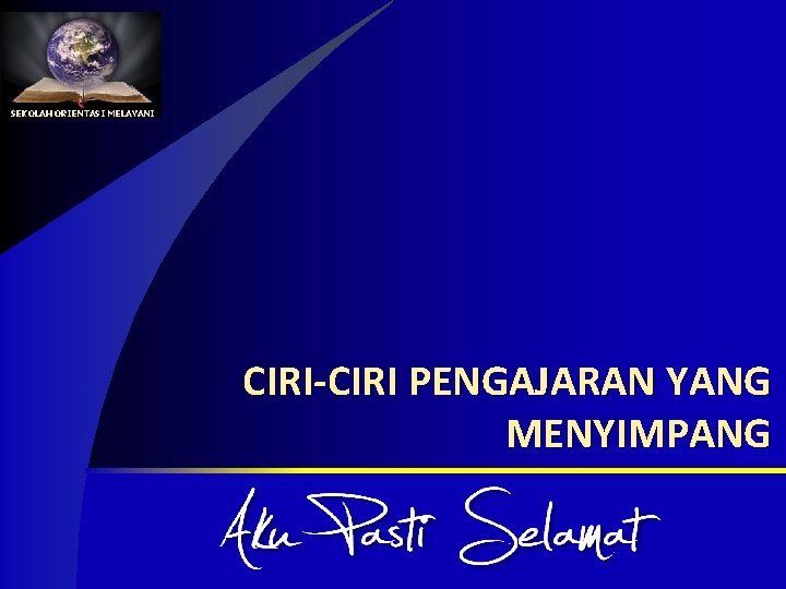 SEKOLAH ORIENTASI MELAYANI CIRI-CIRI PENGAJARAN YANG MENYIMPANG 