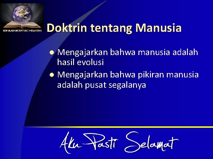 SEKOLAH ORIENTASI MELAYANI Doktrin tentang Manusia Mengajarkan bahwa manusia adalah hasil evolusi l Mengajarkan