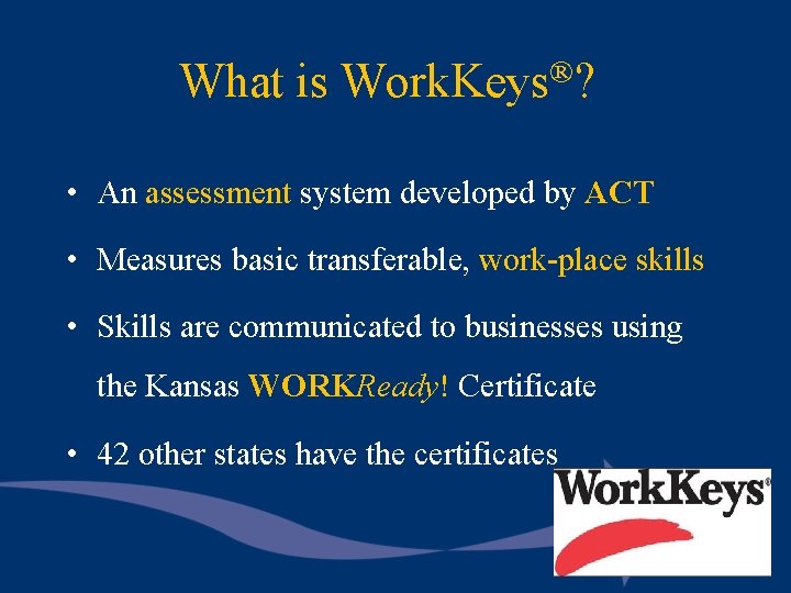 What is Work. Keys®? • An assessment system developed by ACT • Measures basic