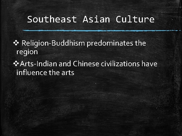 Southeast Asian Culture v Religion-Buddhism predominates the region v. Arts-Indian and Chinese civilizations have