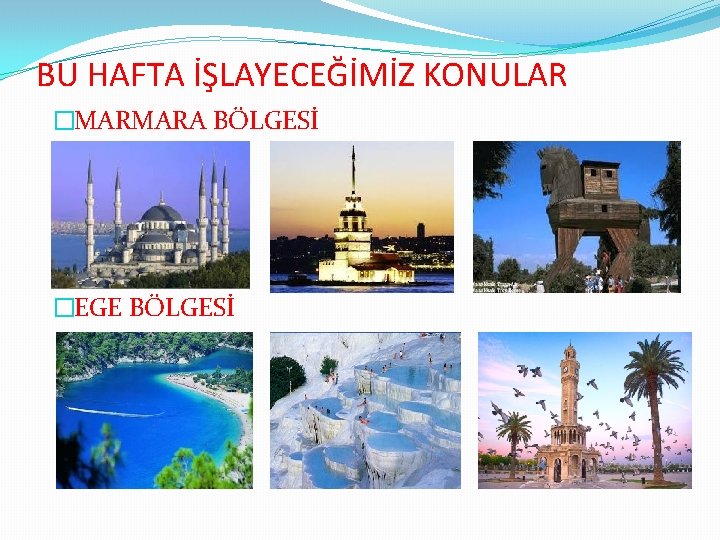 BU HAFTA İŞLAYECEĞİMİZ KONULAR �MARMARA BÖLGESİ �EGE BÖLGESİ 