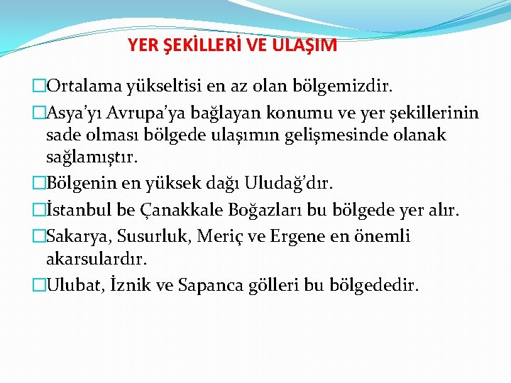 YER ŞEKİLLERİ VE ULAŞIM �Ortalama yükseltisi en az olan bölgemizdir. �Asya’yı Avrupa’ya bağlayan konumu