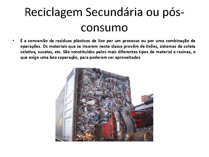 Reciclagem Secundária ou pósconsumo • É a conversão de resíduos plásticos de lixo por