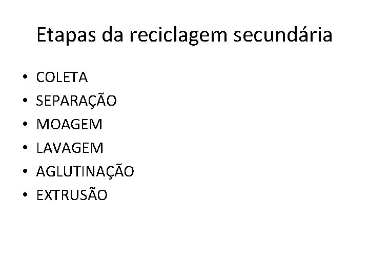 Etapas da reciclagem secundária • • • COLETA SEPARAÇÃO MOAGEM LAVAGEM AGLUTINAÇÃO EXTRUSÃO 