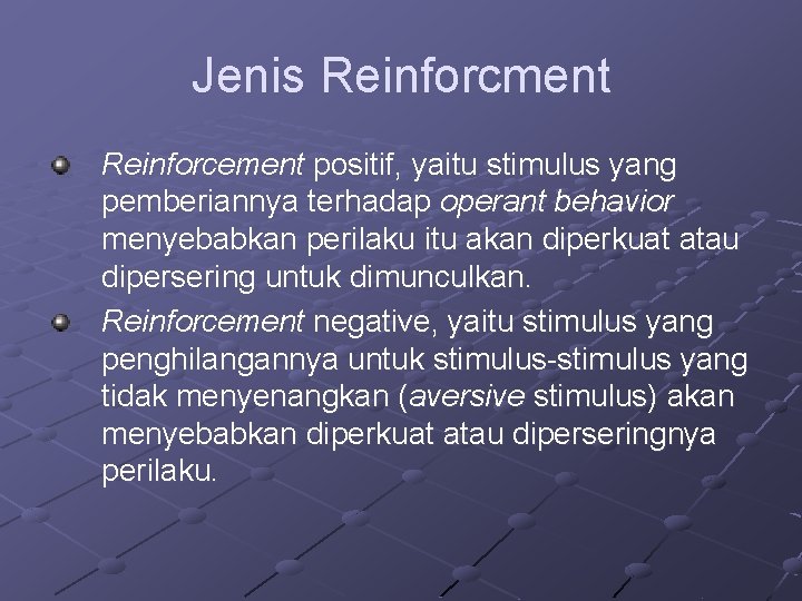 Jenis Reinforcment Reinforcement positif, yaitu stimulus yang pemberiannya terhadap operant behavior menyebabkan perilaku itu