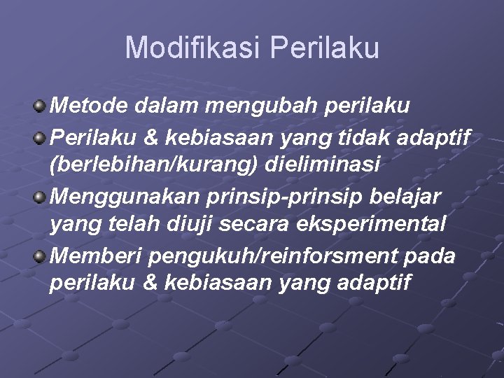 Modifikasi Perilaku Metode dalam mengubah perilaku Perilaku & kebiasaan yang tidak adaptif (berlebihan/kurang) dieliminasi
