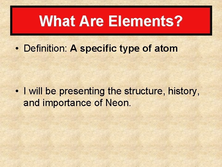 What Are Elements? • Definition: A specific type of atom • I will be