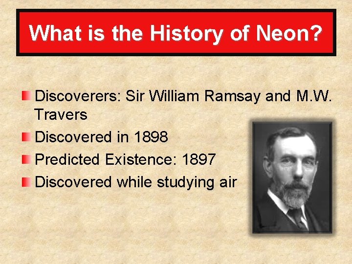 What is the History of Neon? Discoverers: Sir William Ramsay and M. W. Travers