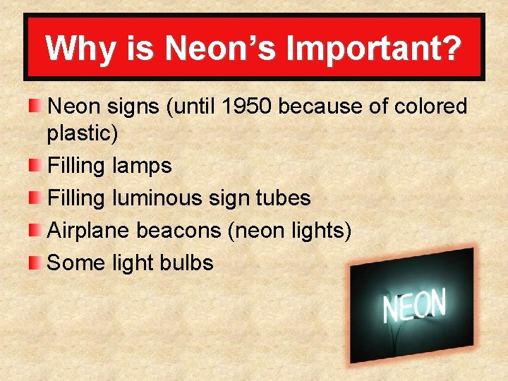 Why is Neon’s Important? Neon signs (until 1950 because of colored plastic) Filling lamps