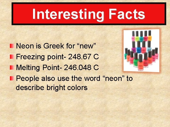 Interesting Facts Neon is Greek for “new” Freezing point- 248. 67 C Melting Point-
