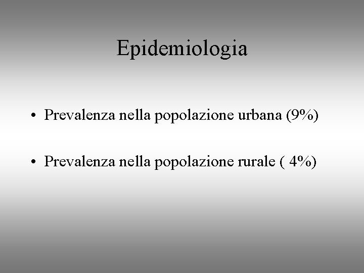 Epidemiologia • Prevalenza nella popolazione urbana (9%) • Prevalenza nella popolazione rurale ( 4%)