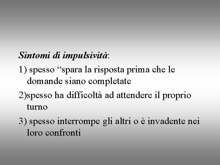 Sintomi di impulsività: 1) spesso “spara la risposta prima che le domande siano completate