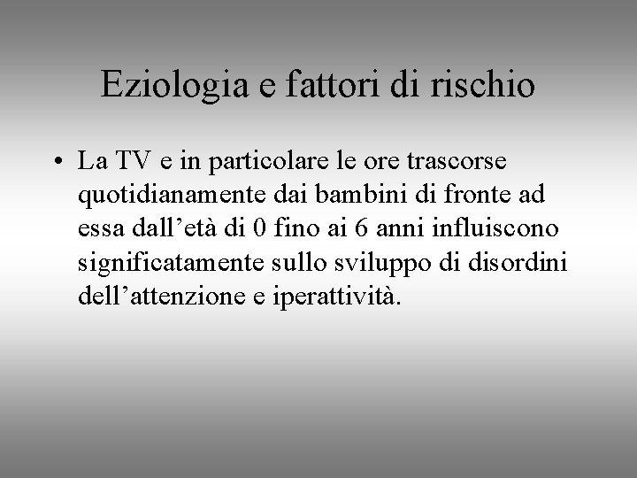 Eziologia e fattori di rischio • La TV e in particolare le ore trascorse