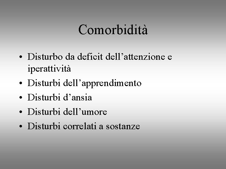 Comorbidità • Disturbo da deficit dell’attenzione e iperattività • Disturbi dell’apprendimento • Disturbi d’ansia