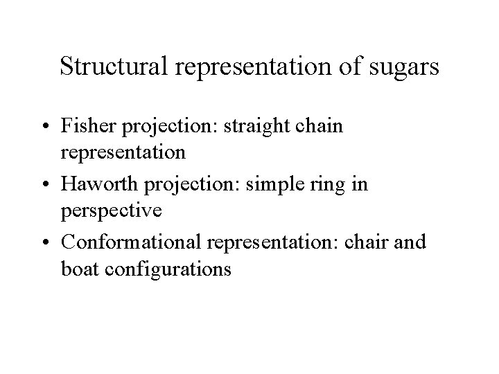 Structural representation of sugars • Fisher projection: straight chain representation • Haworth projection: simple