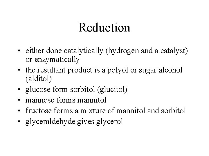 Reduction • either done catalytically (hydrogen and a catalyst) or enzymatically • the resultant