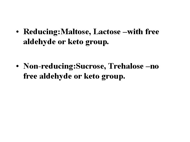  • Reducing: Maltose, Lactose –with free aldehyde or keto group. • Non-reducing: Sucrose,