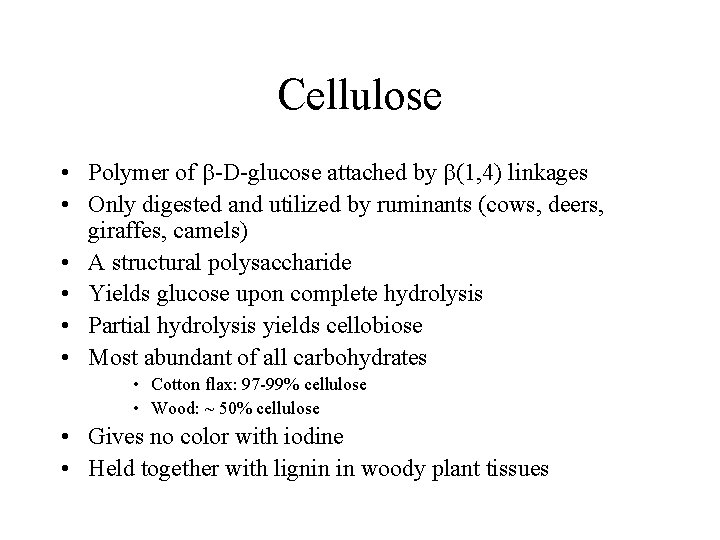 Cellulose • Polymer of b-D-glucose attached by b(1, 4) linkages • Only digested and