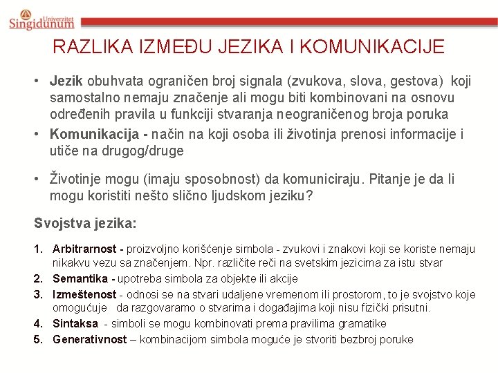 RAZLIKA IZMEĐU JEZIKA I KOMUNIKACIJE • Jezik obuhvata ograničen broj signala (zvukova, slova, gestova)