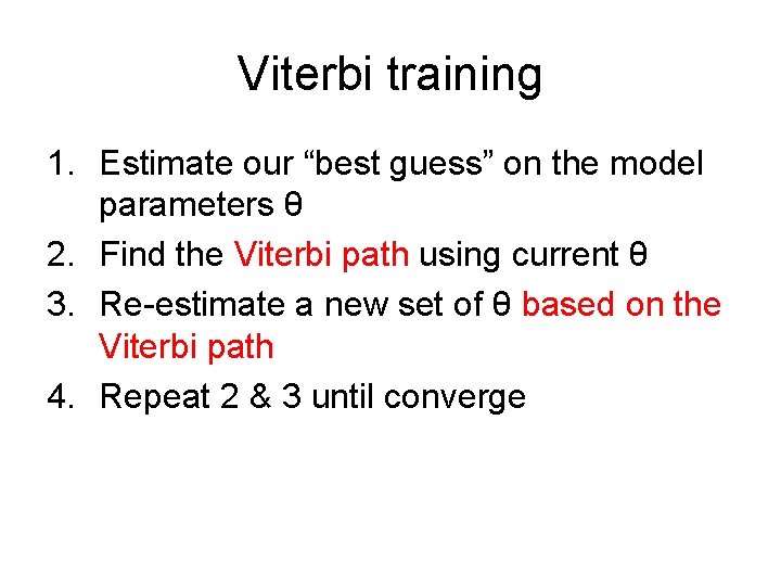 Viterbi training 1. Estimate our “best guess” on the model parameters θ 2. Find