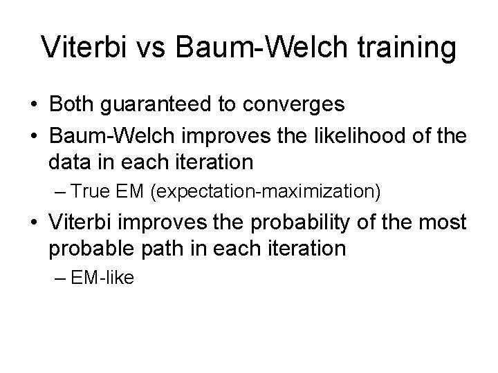 Viterbi vs Baum-Welch training • Both guaranteed to converges • Baum-Welch improves the likelihood