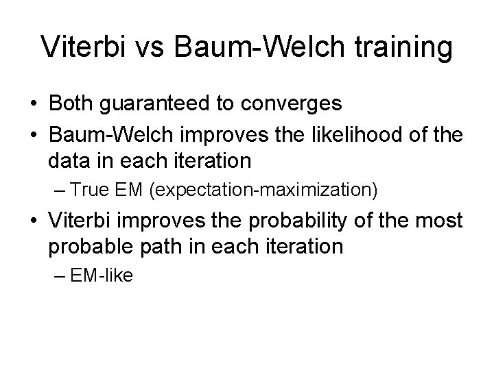 Viterbi vs Baum-Welch training • Both guaranteed to converges • Baum-Welch improves the likelihood