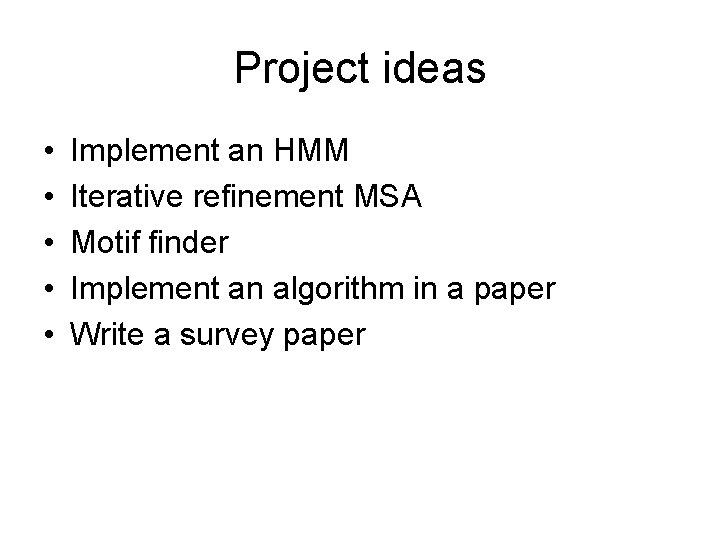 Project ideas • • • Implement an HMM Iterative refinement MSA Motif finder Implement