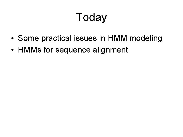 Today • Some practical issues in HMM modeling • HMMs for sequence alignment 